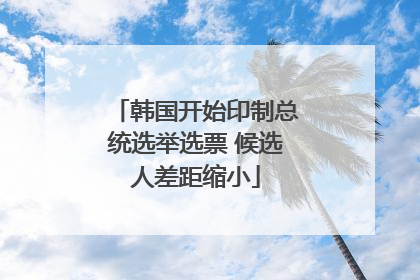 韩国开始印制总统选举选票 候选人差距缩小