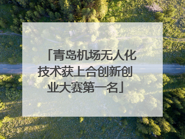 青岛机场无人化技术获上合创新创业大赛第一名