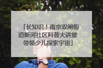 长知识！南京双闸街道新河社区科普大讲堂带领少儿探索宇宙