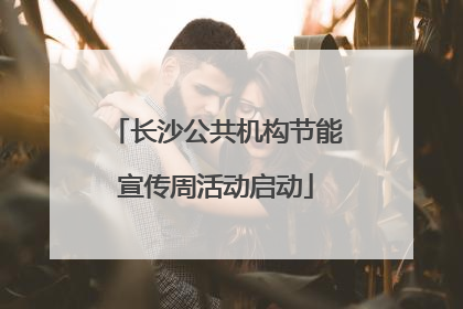 长沙公共机构节能宣传周活动启动