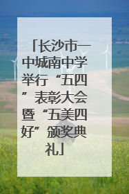 长沙市一中城南中学举行“五四”表彰大会暨“五美四好”颁奖典礼