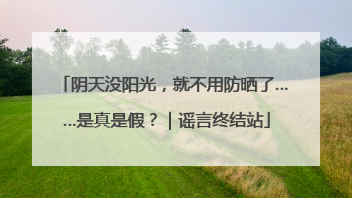 阴天没阳光，就不用防晒了……是真是假？｜谣言终结站