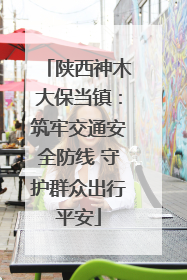 陕西神木大保当镇：筑牢交通安全防线 守护群众出行平安