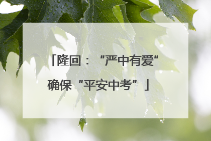 隆回：“严中有爱”确保“平安中考”