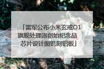 雷军公布小米玄戒O1旗舰处理器创始纪念品 芯片设计图镌刻铝板