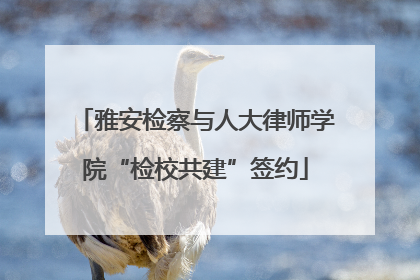 雅安检察与人大律师学院“检校共建”签约