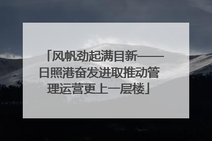 风帆劲起满目新——日照港奋发进取推动管理运营更上一层楼