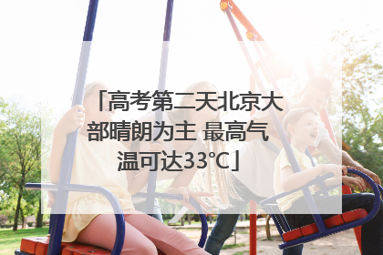 高考第二天北京大部晴朗为主 最高气温可达33℃