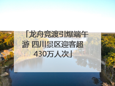 龙舟竞渡引爆端午游 四川景区迎客超430万人次