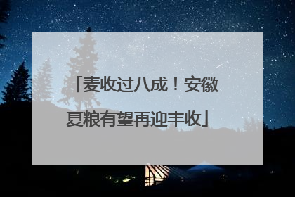 麦收过八成！安徽夏粮有望再迎丰收