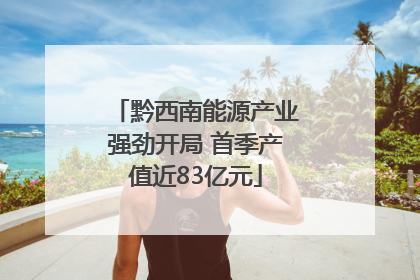 黔西南能源产业强劲开局 首季产值近83亿元