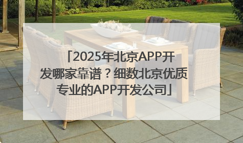 2025年北京APP开发哪家靠谱？细数北京优质专业的APP开发公司