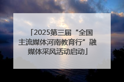 2025第三届“全国主流媒体河南教育行”融媒体采风活动启动