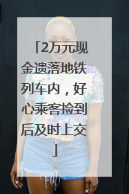 2万元现金遗落地铁列车内，好心乘客捡到后及时上交