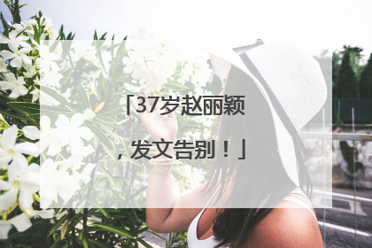 37岁赵丽颖，发文告别！