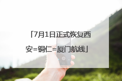 7月1日正式恢复西安=铜仁=厦门航线