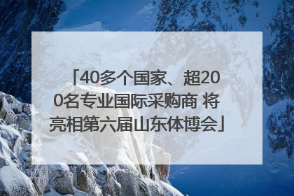 40多个国家、超200名专业国际采购商 将亮相第六届山东体博会