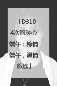 D3104次的暖心端午：粽情端午，温情旅途