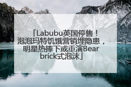Labubu英国停售！泡泡玛特饥饿营销埋隐患，明星热捧下或重演Bearbrick式泡沫